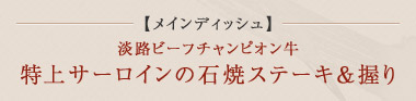 メインディッシュ 淡路ビーフチャンピオン牛 特上サーロインの石焼ステーキ＆握り